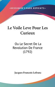 portada Le Voile Leve Pour Les Curieux: Ou Le Secret De La Revolution De France (1792) (en Francés)