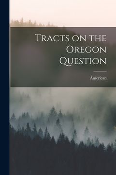 portada Tracts on the Oregon Question [microform]