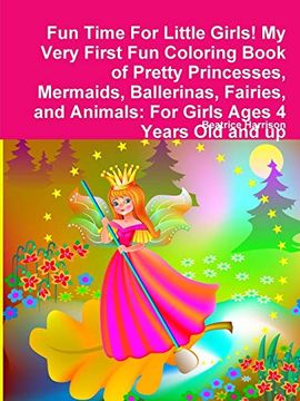 portada Fun Time for Little Girls! My Very First fun Coloring Book of Pretty Princesses, Mermaids, Ballerinas, Fairies, and Animals: For Girls Ages 4 Years old and up (en Inglés)
