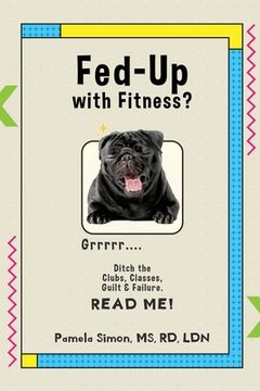 portada Fed Up With Fitness?: Ditch the Clubs, Classes, Guilt & Failure (en Inglés)