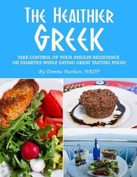 portada The Healthier Greek--Where It All Began!: Take Control of Your Insulin Resistance or Diabetes While Eating Great Tasting Food! (en Inglés)