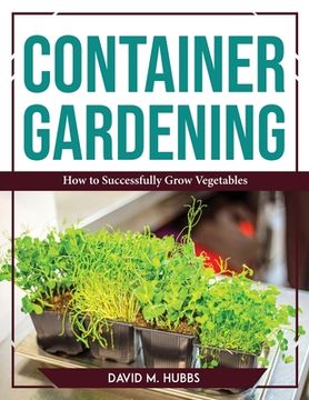 portada Container Gardening: How to Successfully Grow Vegetables (en Inglés)