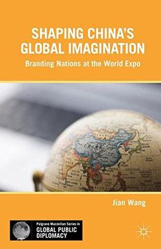 portada Shaping China's Global Imagination: Branding Nations at the World Expo (Palgrave Macmillan Series in Global Public Diplomacy) (in English)