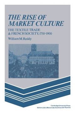 portada The Rise of Market Culture: The Textile Trade and French Society, 1750 1900 (en Inglés)
