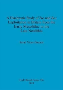 portada A Diachronic Study of Sus and Bos Exploitation in Britain from the Early Mesolithic to the Late Neolithic (BAR British Series)