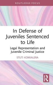 portada In Defense of Juveniles Sentenced to Life: Legal Representation and Juvenile Criminal Justice (Routledge Contemporary Issues in Criminal Justice and Procedure) (in English)