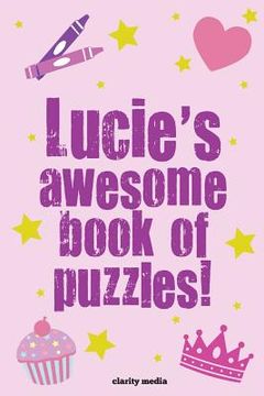 portada Lucie's Awesome Book Of Puzzles!: Children's puzzle book containing 20 unique personalised name puzzles as well as 80 other fun activities (in English)