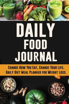 portada Daily Food Journal: Change How You Eat, Change Your Life Daily Diet Meal Planner for Weight Loss 12 Week Food Tracker with Motivational Qu (en Inglés)