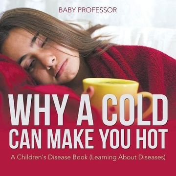 portada Why a Cold Can Make You Hot | A Children's Disease Book (Learning About Diseases)