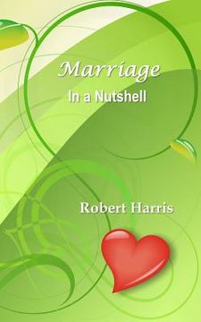 portada Marriage in a Nutshell: Proverbs About Marriage Selected with Commentaries from the Biblical Book of Proverbs and Other Sources (in English)