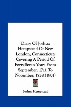 portada diary of joshua hempstead of new london, connecticut: covering a period of forty-seven years from september, 1711 to november, 1758 (1901)