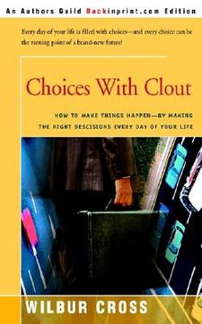 portada choices with clout: how to make things happen by making the right descisions every day of your life (en Inglés)