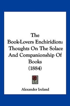 portada the book-lovers enchiridion: thoughts on the solace and companionship of books (1884) (en Inglés)