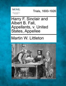 portada harry f. sinclair and albert b. fall, appellants, v. united states, appellee (en Inglés)