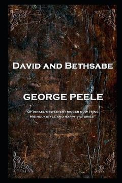 portada George Peele - David and Bethsabe: 'Of Israel's sweetest singer now I sing, His holy style and happy victories''