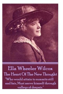 portada Ella Wheeler Wilcox's The Heart Of The New Thought: "Who would attain to summits still and fair, Must nerve himself through valleys of despair."