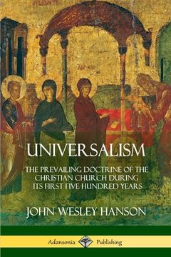 portada Universalism: The Prevailing Doctrine of the Christian Church During its First Five Hundred Years, With Authorities and Extracts