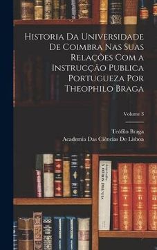 portada Historia da Universidade de Coimbra nas Suas Relacoes com a Instruccao Publica Portugueza por Theophilo Braga; Volume 3 (Hardback)
