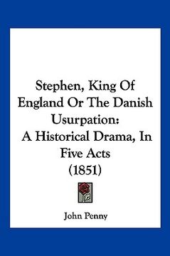 portada stephen, king of england or the danish usurpation: a historical drama, in five acts (1851) (en Inglés)