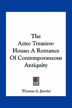 portada the aztec treasure-house: a romance of contemporaneous antiquity (en Inglés)