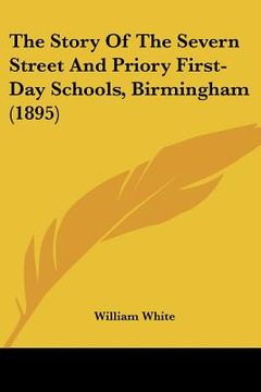 portada the story of the severn street and priory first-day schools, birmingham (1895) (en Inglés)