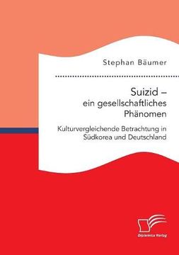 portada Suizid - ein Gesellschaftliches Phänomen. Kulturvergleichende Betrachtung in Südkorea und Deutschland (en Alemán)