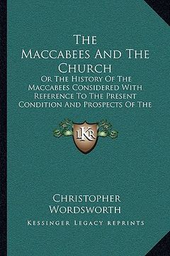 portada the maccabees and the church the maccabees and the church: or the history of the maccabees considered with reference toor the history of the maccabees (in English)