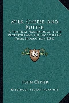 portada milk, cheese, and butter: a practical handbook on their properties and the processes of their production (1894) (in English)