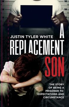 portada A Replacement Son: The Story Of Being A Prisoner To Expectations and Circumstance (en Inglés)