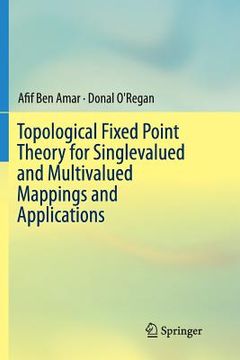 portada Topological Fixed Point Theory for Singlevalued and Multivalued Mappings and Applications