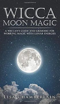 portada Wicca Moon Magic: A Wiccan'S Guide and Grimoire for Working Magic With Lunar Energies 
