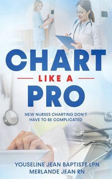 portada Chart Like A Pro: New Nurses Charting Don't Have To Be Complicated (en Inglés)