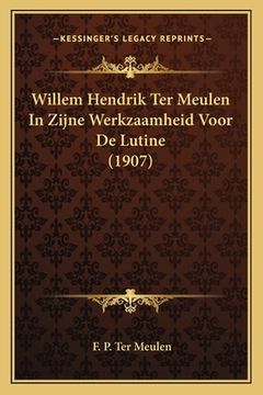 portada Willem Hendrik Ter Meulen In Zijne Werkzaamheid Voor De Lutine (1907)