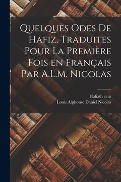 portada Quelques odes de Hafiz. Traduites pour la première fois en français par A.L.M. Nicolas (en Francés)