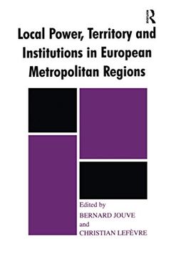 portada Local Power, Territory and Institutions in European Metropolitan Regions: In Search of Urban Gargantuas (Routledge Studies in Federalism and Decentralization) 