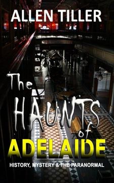 portada The Haunts of Adelaide: History, Mystery and the Paranormal (en Inglés)