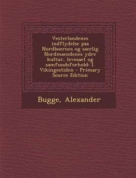 portada Vesterlandenes Indflydelse Paa Nordboernes Og Saerlig Nordmaendenes Ydre Kultur, Levesaet Og Samfundsforhold: I. Vikingestiden (en Noruego)