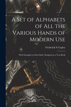 portada A Set of Alphabets of All the Various Hands of Modern Use: With Examples in Each Style, Designed as a Text Book