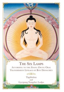portada The Six Lamps: According to the Zhang Zhung Oral Transmission Lineage of Bon Dzogchen (en Inglés)