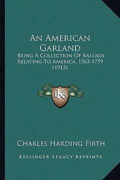 portada an american garland: being a collection of ballads relating to america, 1563-1759 (1915)
