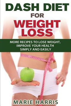 portada DASH Diet for Weight Loss: More Recipes to Lose Weight, Improve Your Health Simply and Easily
