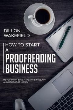 portada How to Start a Proofreading Business: Be Your Own Boss, Have More Freedom, and Make Good Money (en Inglés)
