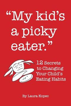 portada My Kid's a Picky Eater: Twelve Secrets to Changing Your Child's Eating Habits (in English)