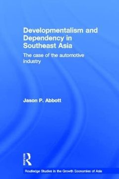 portada Developmentalism and Dependency in Southeast Asia: The Case of the Automotive Industry (Routledge Studies in the Growth Economies of Asia)