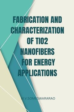 portada Fabrication and Characterization of TiO2 Nanofibers for Energy Applications (en Inglés)