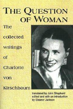 portada the question of woman: the collected writings of charlotte von kirschbaum (in English)