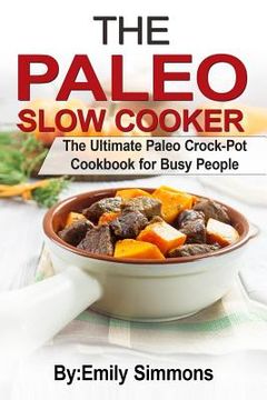 portada The Paleo Slow Cooker: The Ultimate Paleo Crock-Pot Cookbook for Busy People (en Inglés)