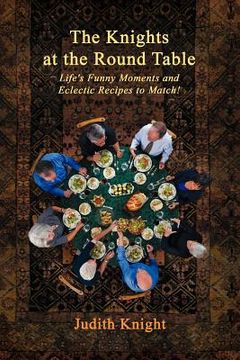 portada the knights at the round table: life's funny moments and eclectic recipes to match! (in English)