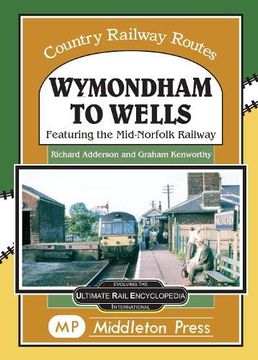 portada Wymondham to Wells. Featuring the Mid-Norfolk Railway. (Country Railway Routes. ) 