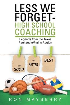 portada Less We Forget-High School Coaching: Legends from the Texas Panhandle/Plains Region (en Inglés)